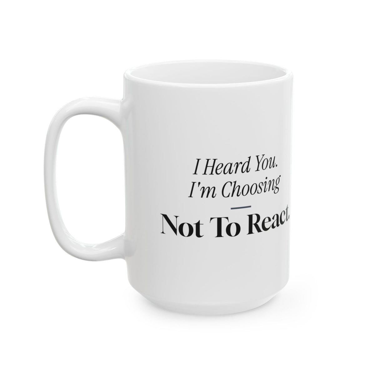 Funny Sarcastic Coffee Mug I Heard You Choosing Not To React