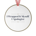 Funny Christmas Ornament I Wrapped It Myself I Apologize
