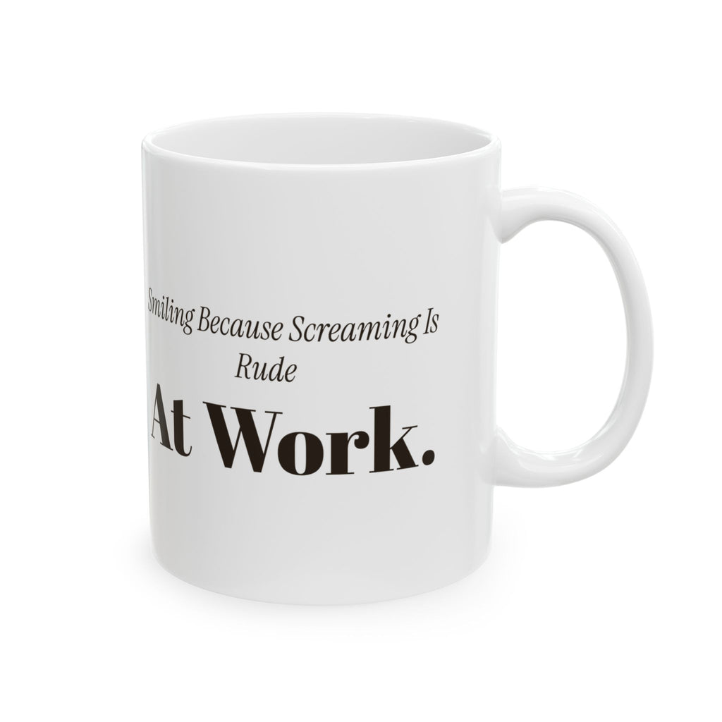 Funny Sarcastic Coffee Mug Smiling Because Screaming Is Rude At Work