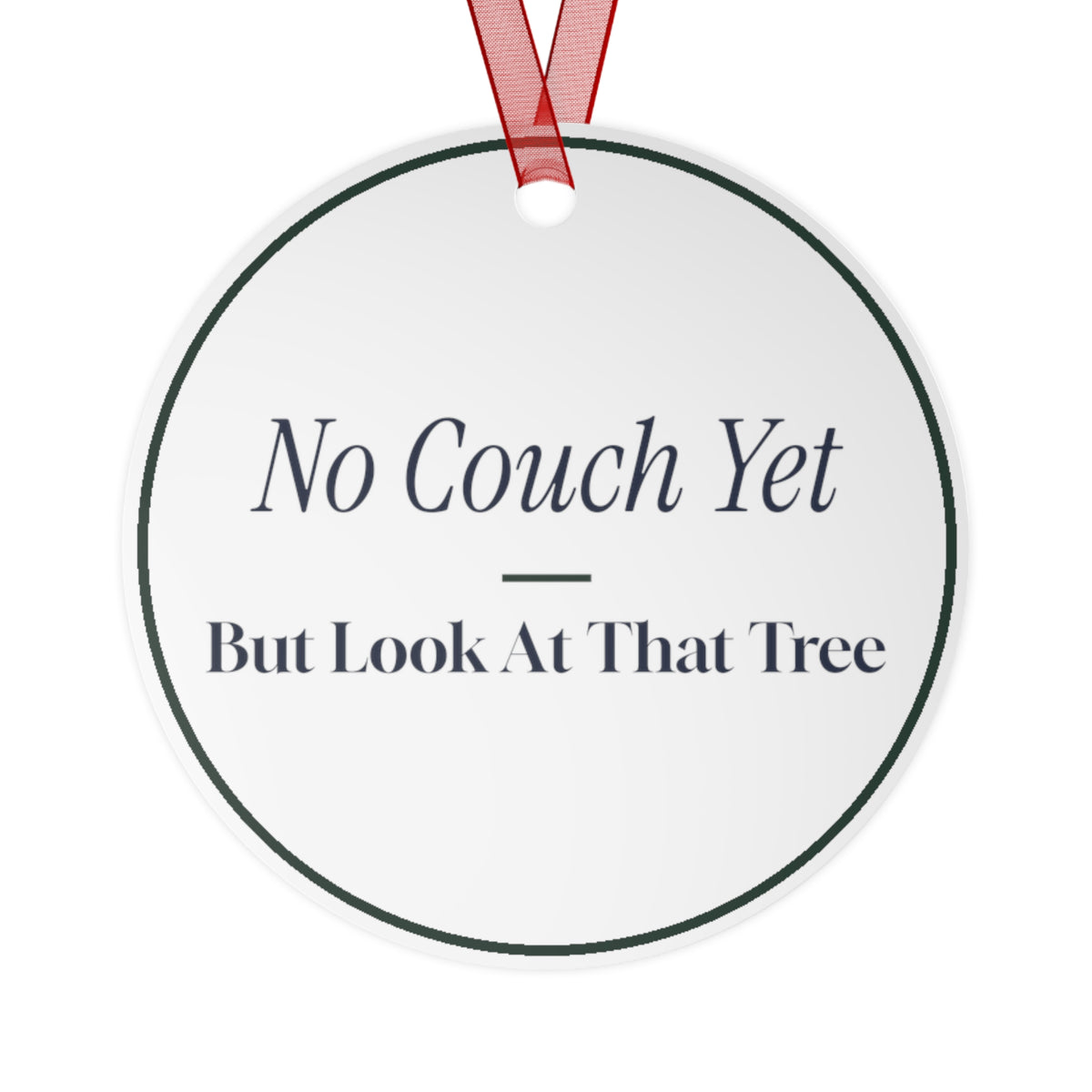 Funny Christmas Ornament No Couch Yet But Look At That Tree