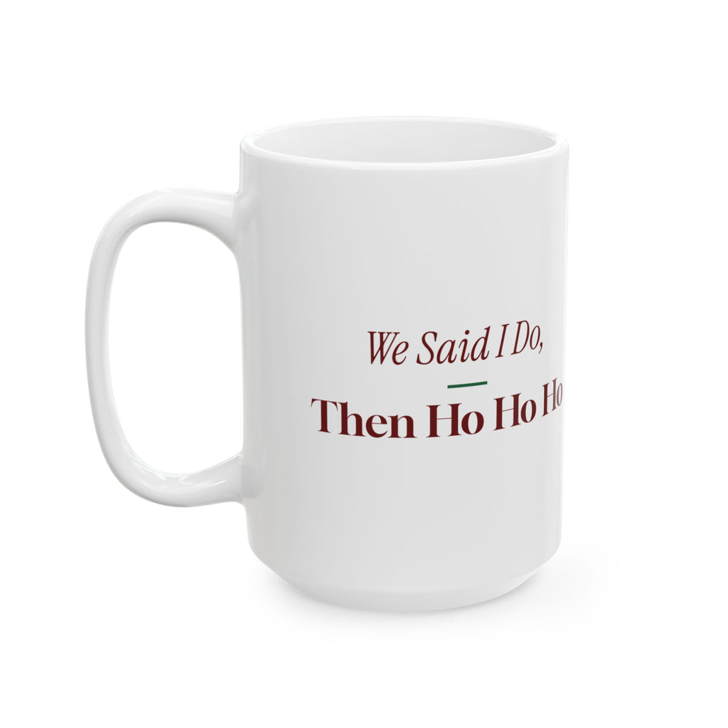 Funny Christmas Coffee Mug We Said I Do Then Ho Ho Ho Newlyweds