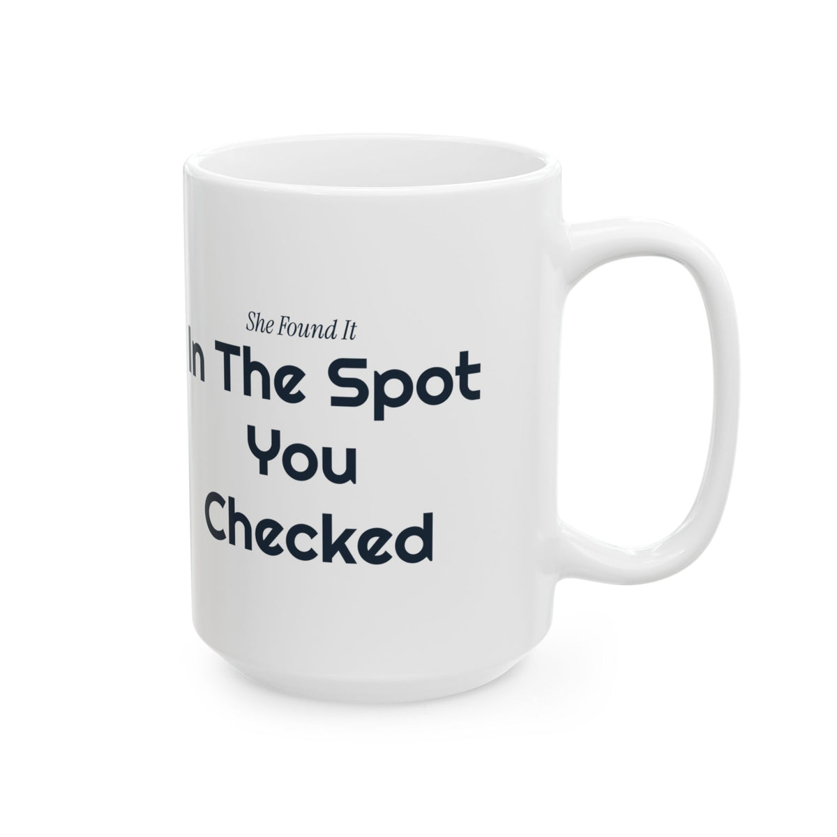 Funny Wife Coffee Mug She Found It In The Spot You Checked
