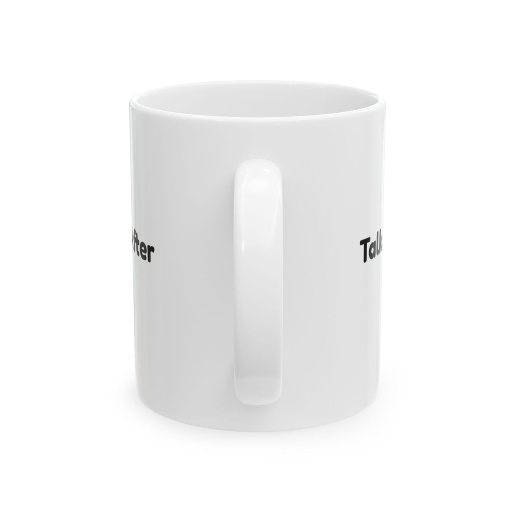Talk To Me After Coffee Mug For Coffee Lovers