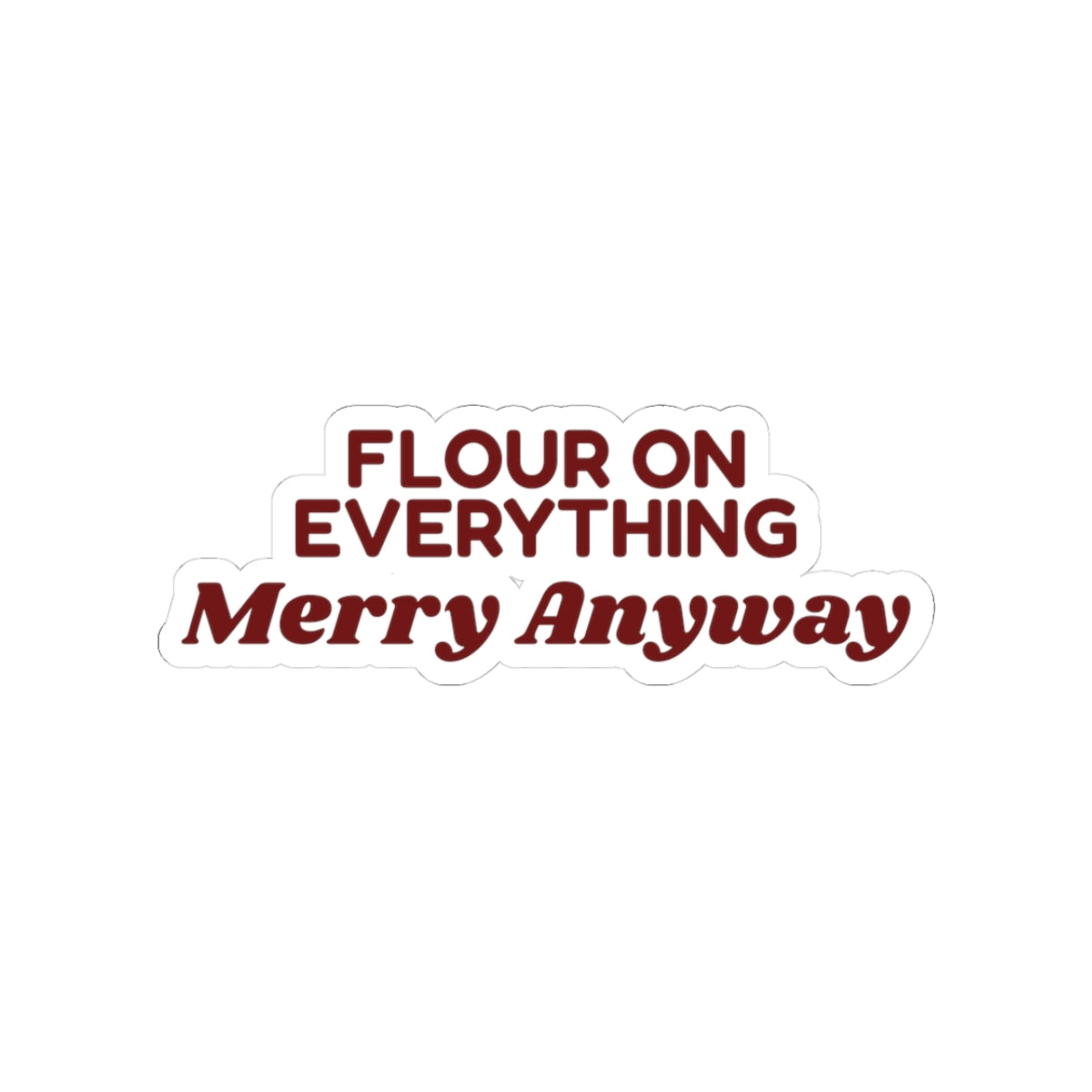 Funny Christmas Baking Sticker Flour On Everything Merry Anyway