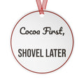 Funny Christmas Ornament Cocoa First, Shovel Later