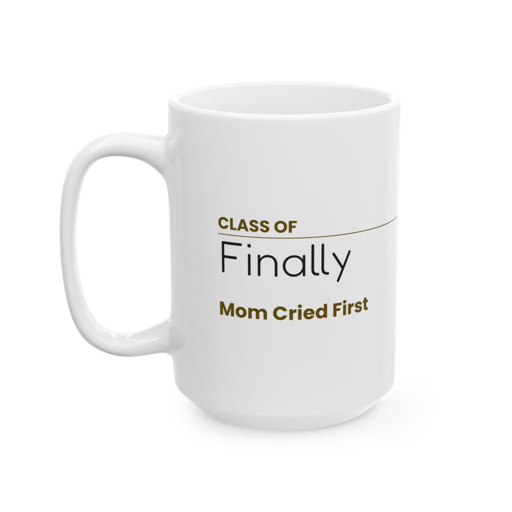 Funny Graduation Coffee Mug Class Of Finally Mom Cried First