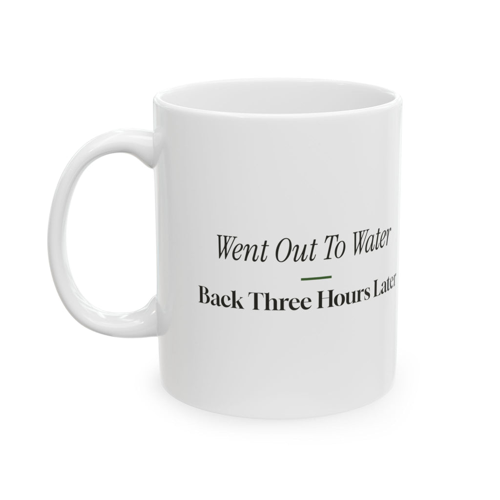 Funny Gardening Coffee Mug Went Out To Water Back Three Hours Later
