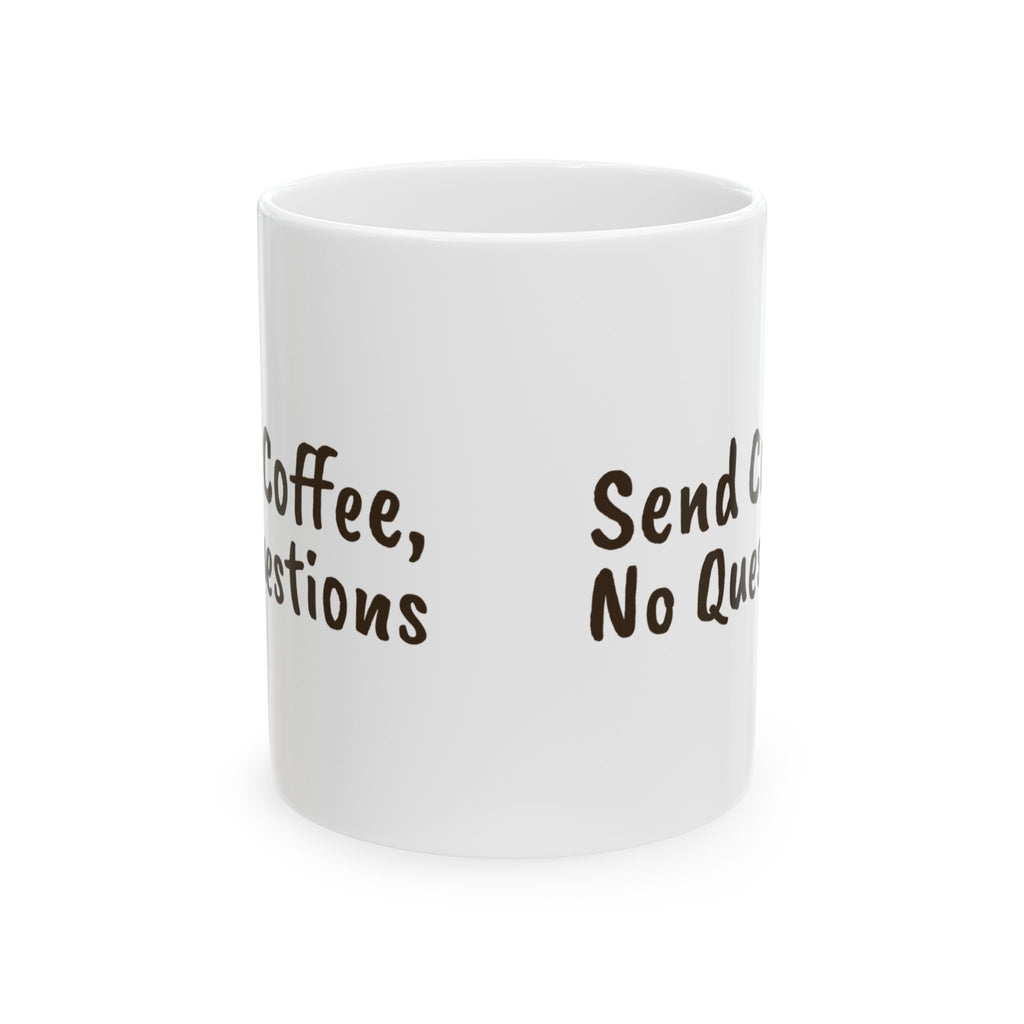 Funny Coffee Mug Send Coffee No Questions For Coffee Lovers