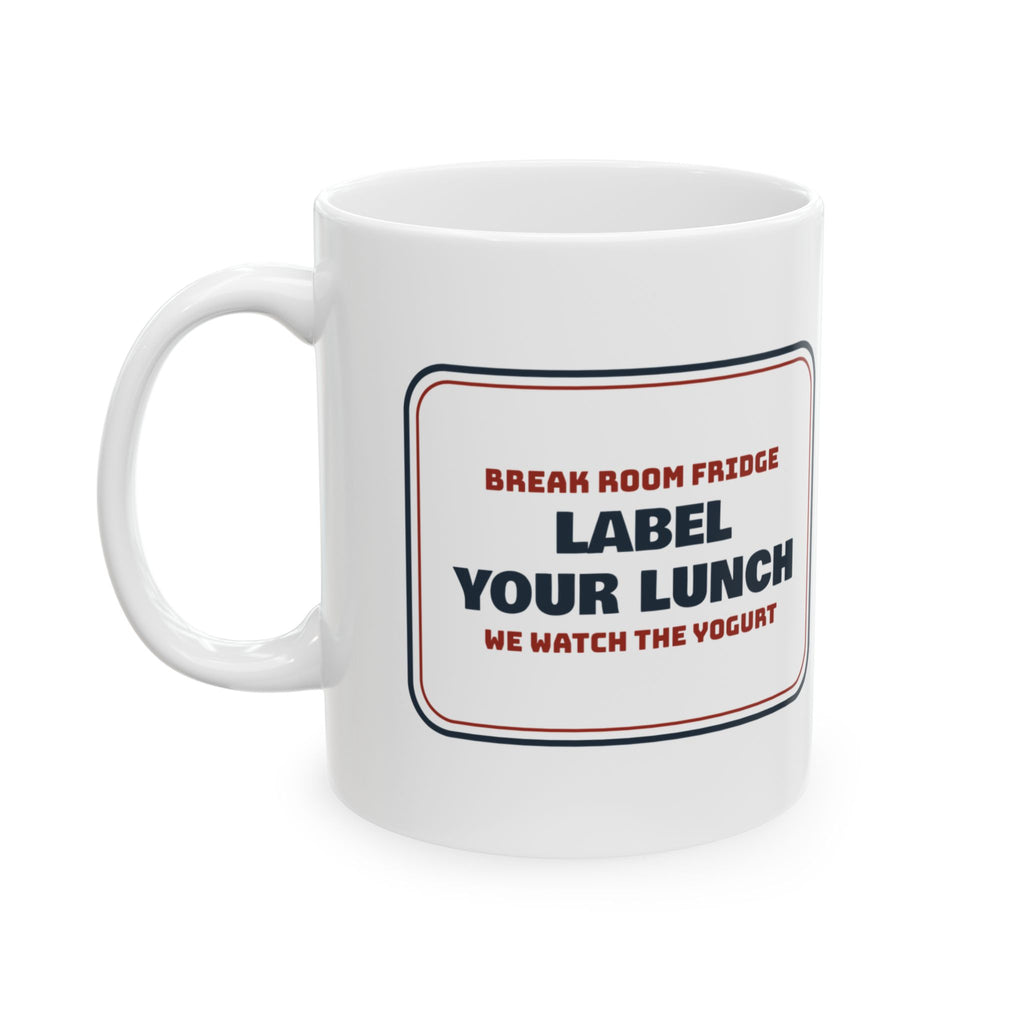 Funny Office Coffee Mug Label Your Lunch We Watch The Yogurt