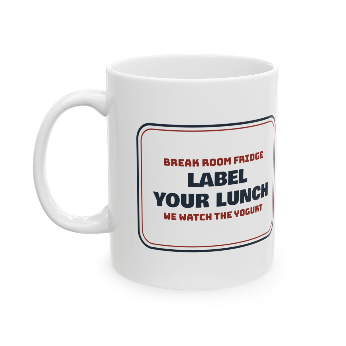 Funny Office Coffee Mug Label Your Lunch We Watch The Yogurt