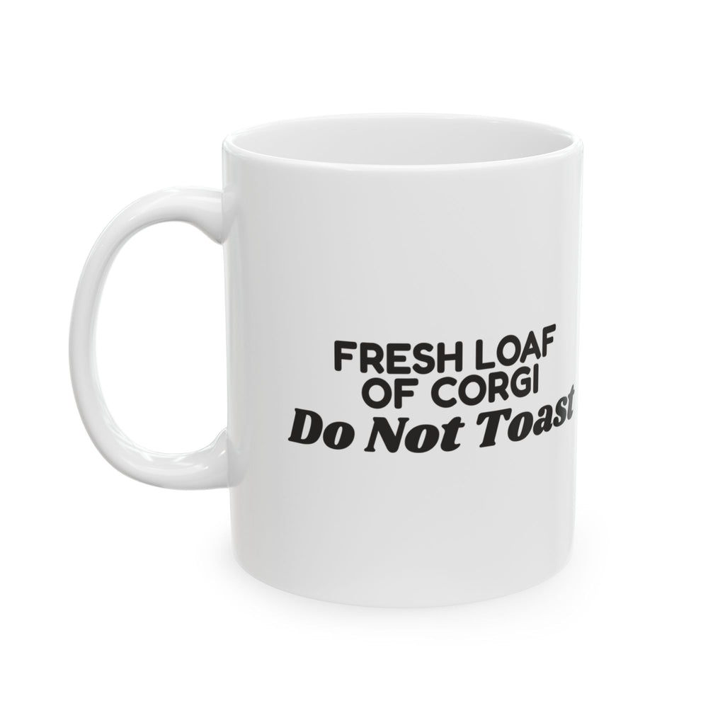 Funny Corgi Coffee Mug Fresh Loaf Of Corgi Do Not Toast