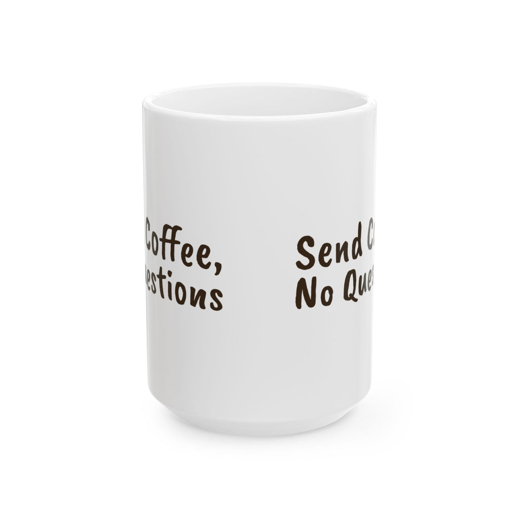 Funny Coffee Mug Send Coffee No Questions For Coffee Lovers
