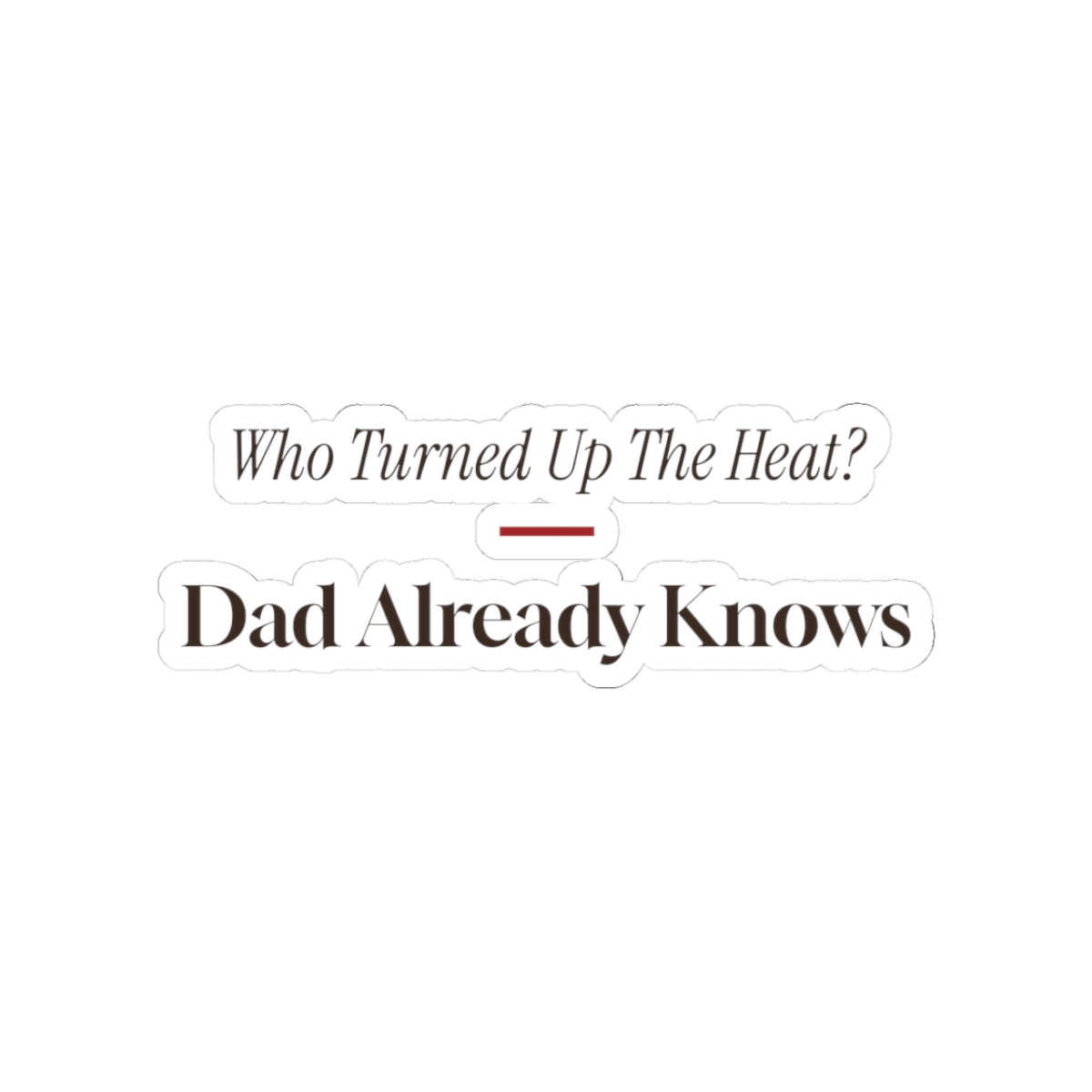 Funny Christmas Dad Sticker Who Turned Up The Heat Dad Knows
