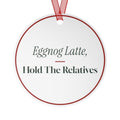 Funny Christmas Ornament Eggnog Latte Hold The Relatives