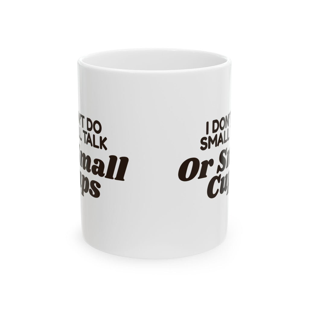 Funny Coffee Mug I Don't Do Small Talk Or Small Cups