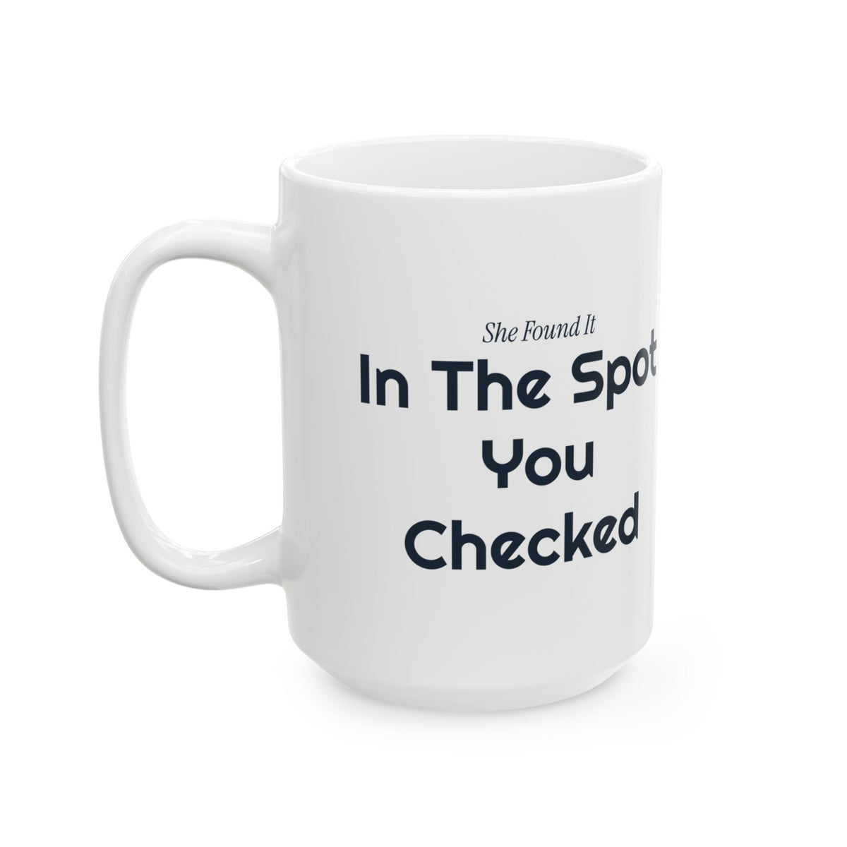 Funny Wife Coffee Mug She Found It In The Spot You Checked