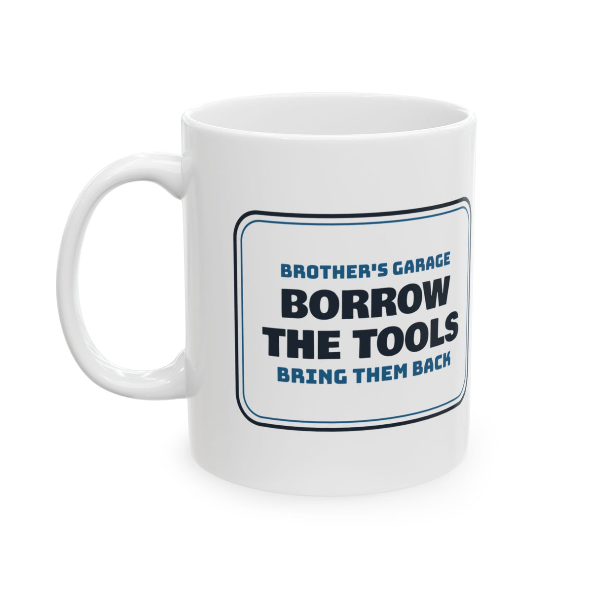 Funny Brother Coffee Mug Borrow The Tools Bring Them Back Garage Sign
