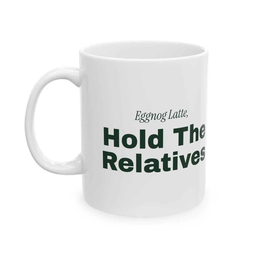 Funny Christmas Coffee Mug Eggnog Latte Hold The Relatives