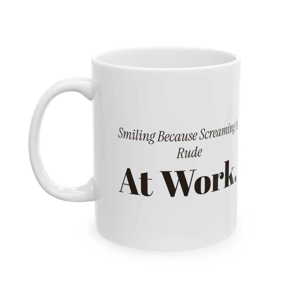 Funny Sarcastic Coffee Mug Smiling Because Screaming Is Rude At Work