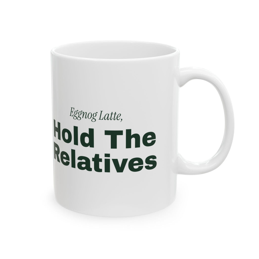 Funny Christmas Coffee Mug Eggnog Latte Hold The Relatives