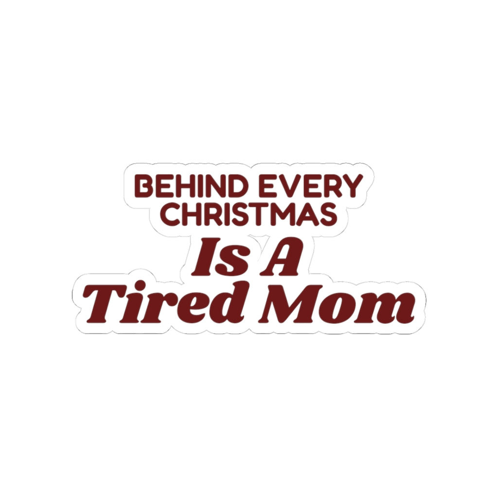 Funny Christmas Mom Sticker Behind Every Christmas Is A Tired Mom
