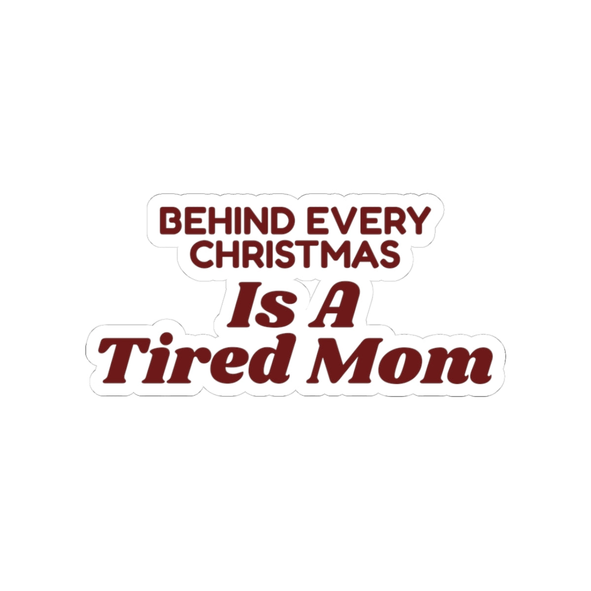 Funny Christmas Mom Sticker Behind Every Christmas Is A Tired Mom