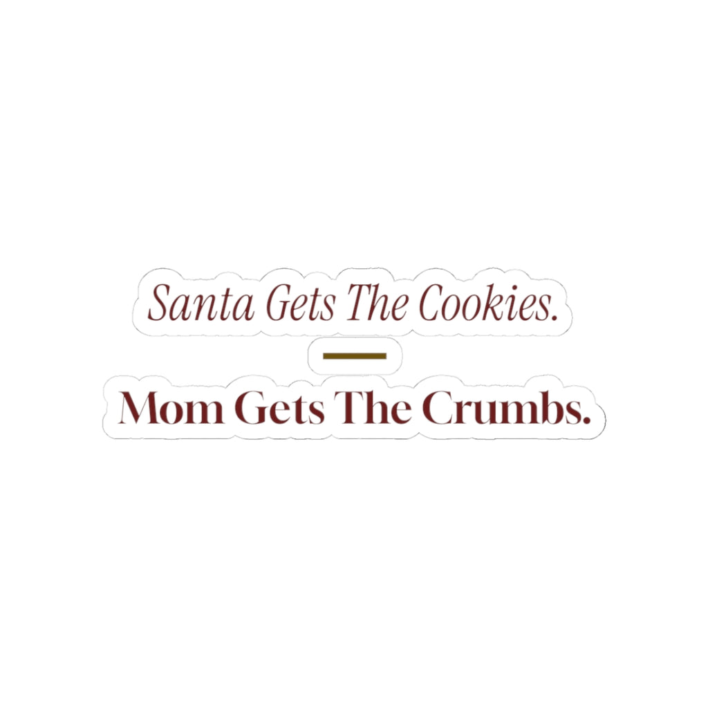 Funny Christmas Mom Sticker Santa Gets The Cookies Mom Gets The Crumbs