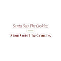 Funny Christmas Mom Sticker Santa Gets The Cookies Mom Gets The Crumbs