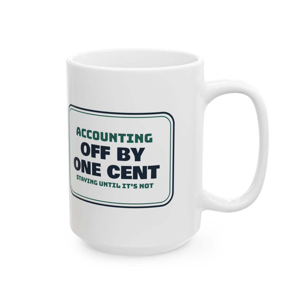 Funny Accountant Coffee Mug Off By One Cent Staying Until It's Not