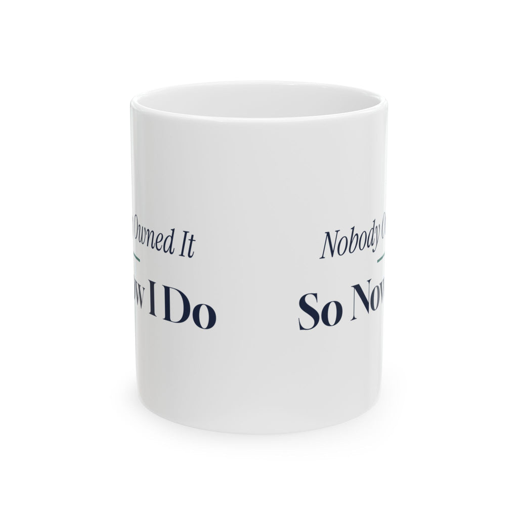 Funny Project Manager Coffee Mug Nobody Owned It So Now I Do