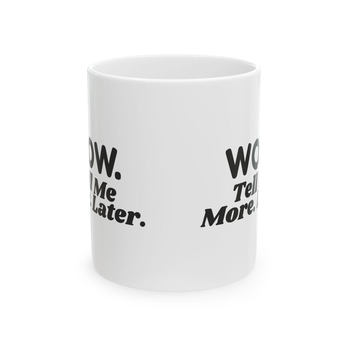 Funny Sarcastic Coffee Mug Wow Tell Me More Later