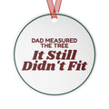 Funny Christmas Ornament Dad Measured The Tree It Still Didn't Fit