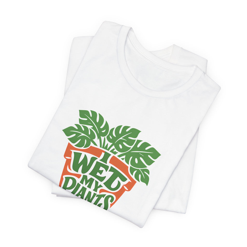 I Wet My Plants Funny Plant Lover Gardening Shirt