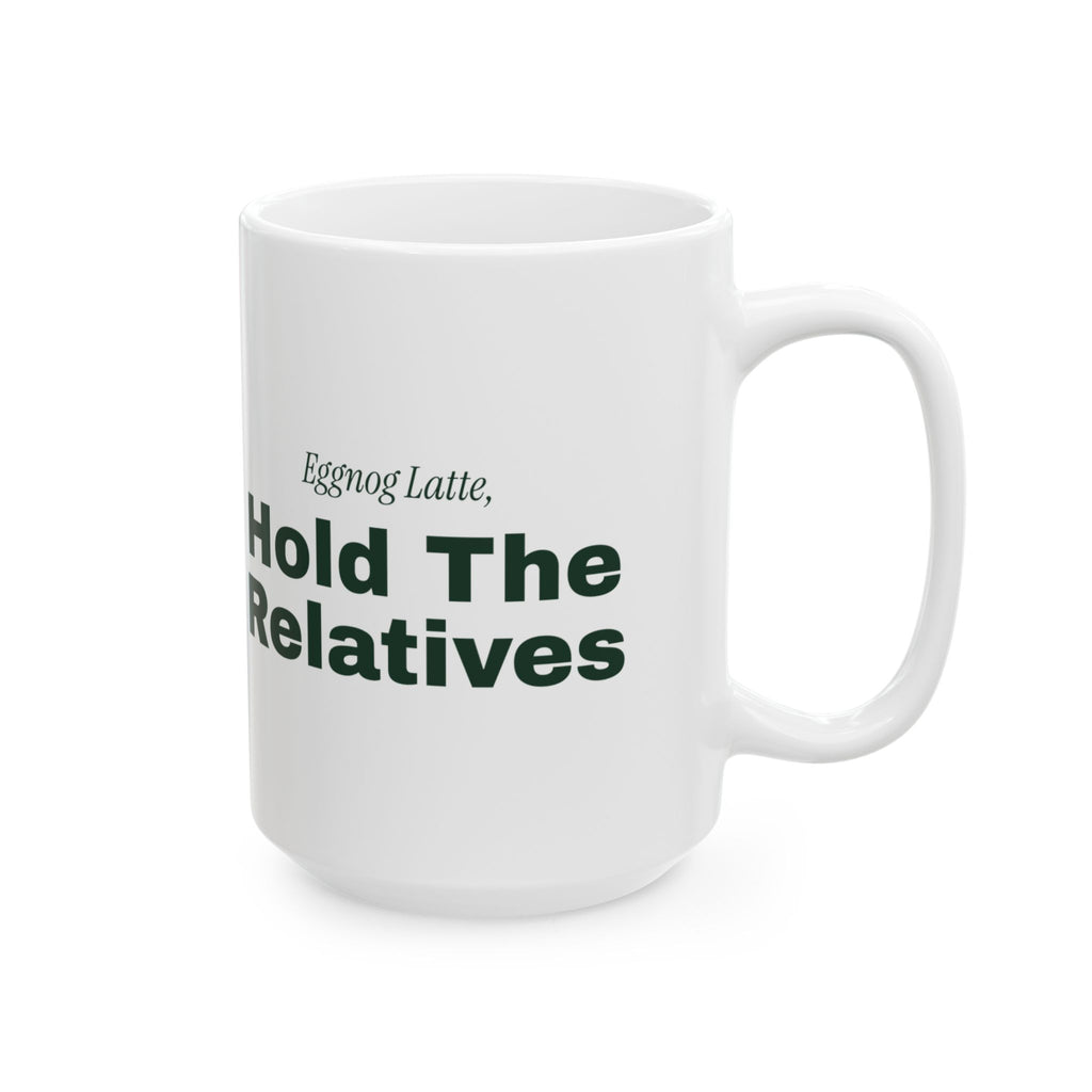 Funny Christmas Coffee Mug Eggnog Latte Hold The Relatives