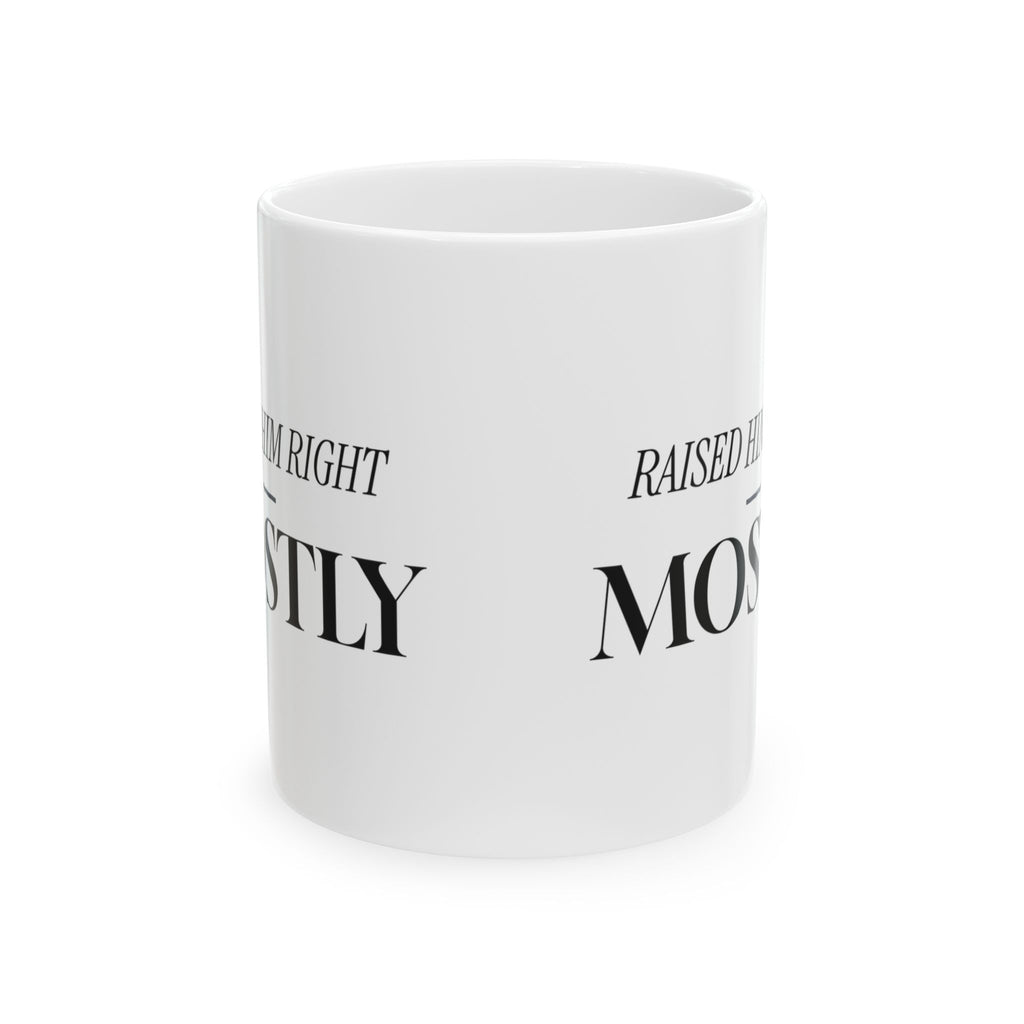 Raised Him Right Mostly Coffee Mug For Mom