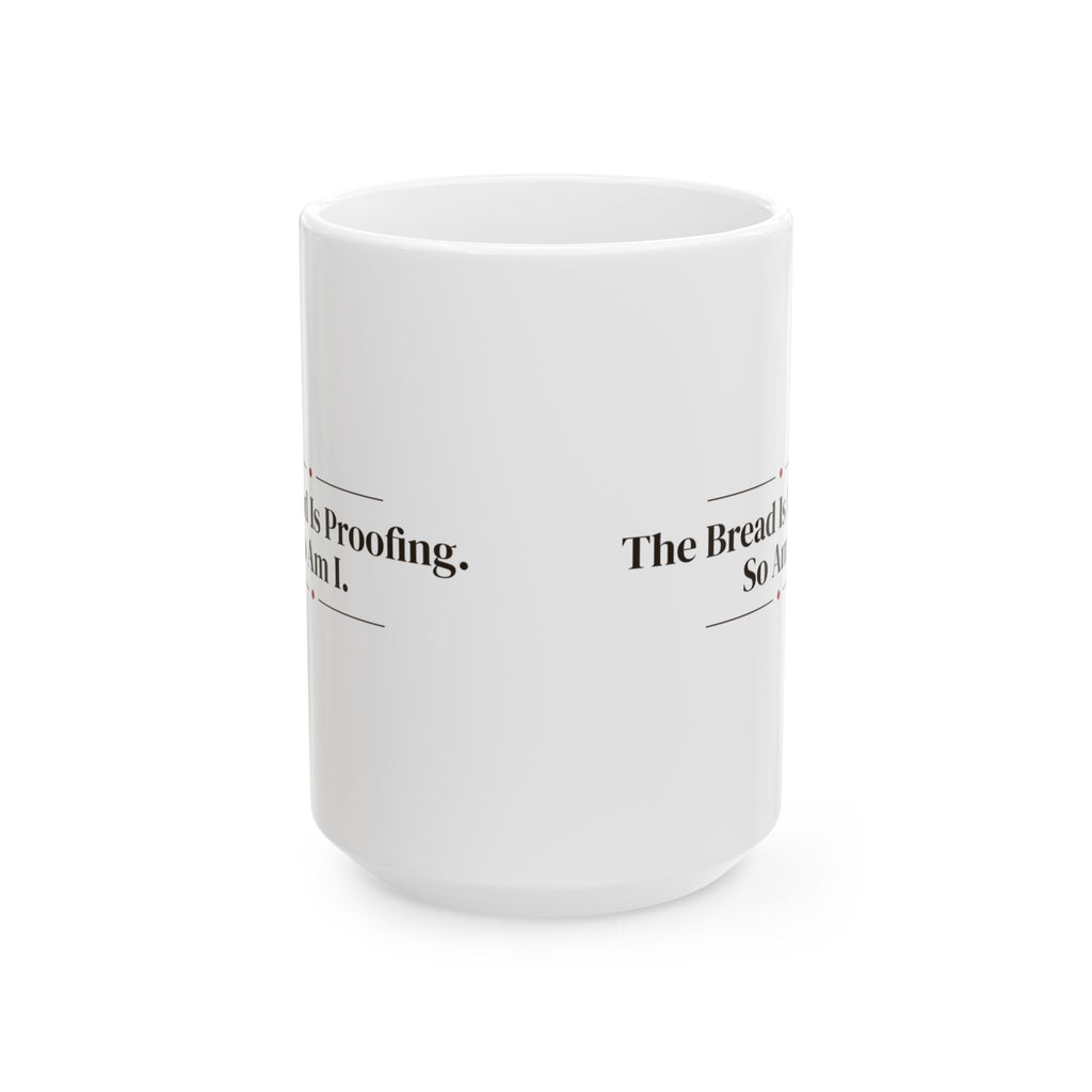 Funny Baker Coffee Mug The Bread Is Proofing So Am I