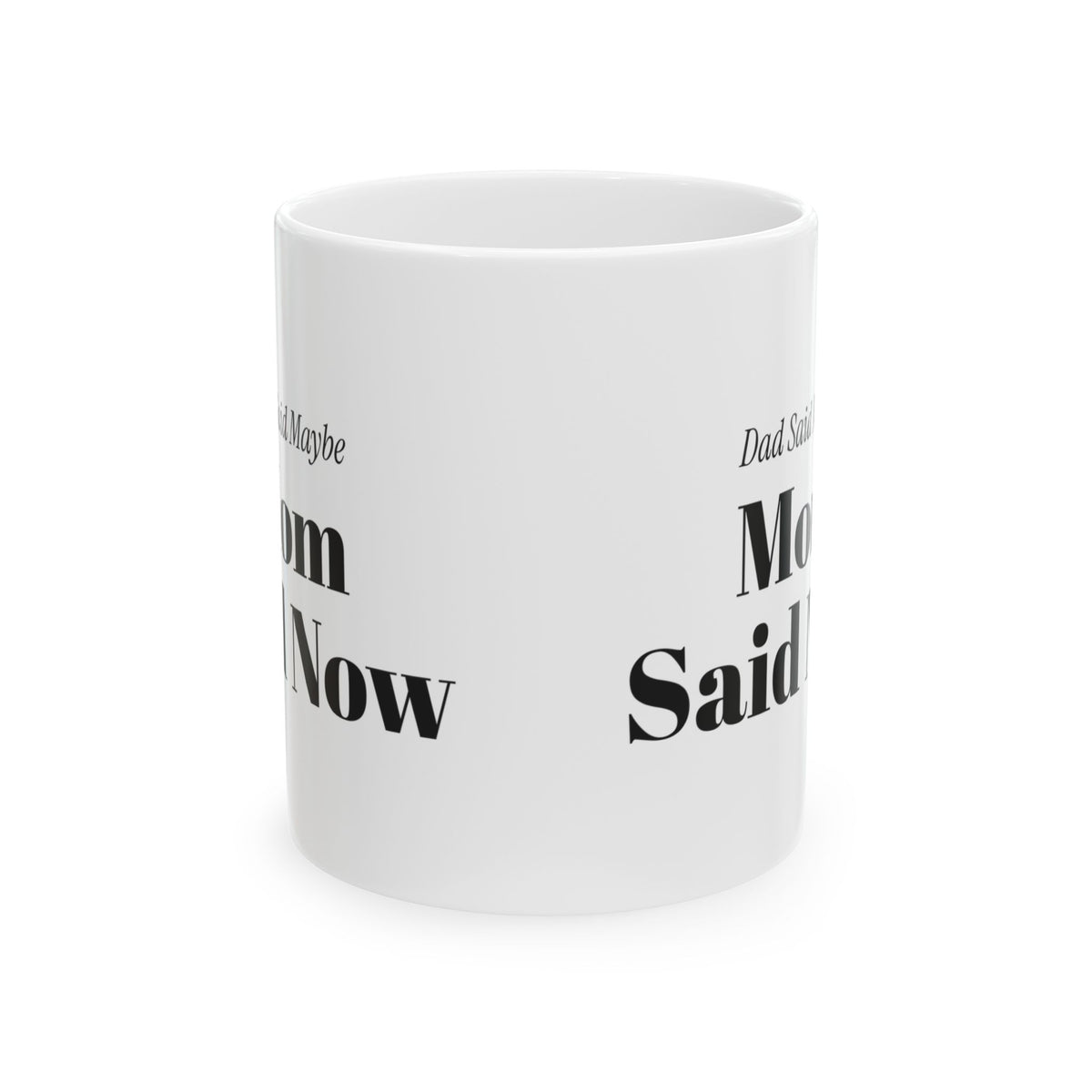 Funny Mom Coffee Mug Dad Said Maybe Mom Said Now For Moms