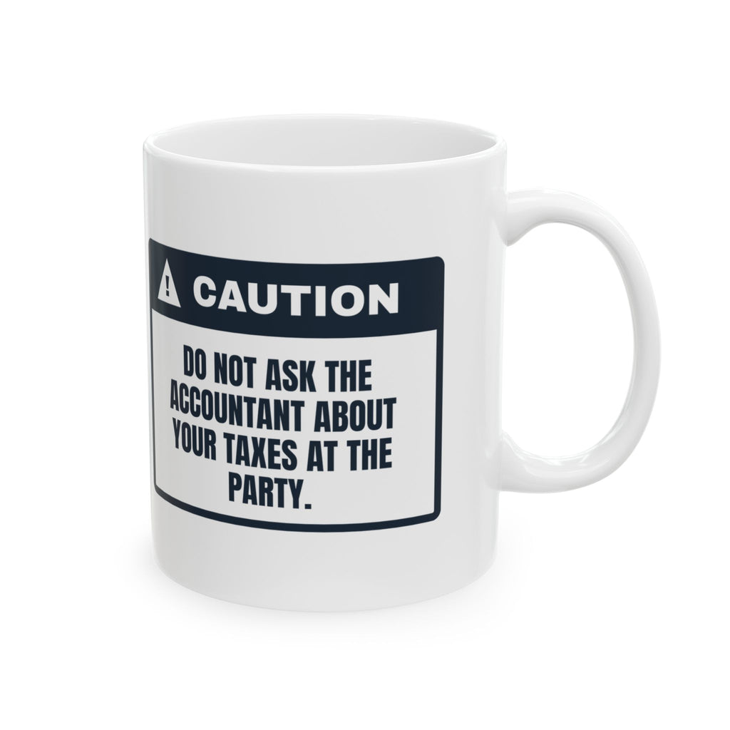 Funny CPA Mug Don't Ask About Taxes At The Party Caution