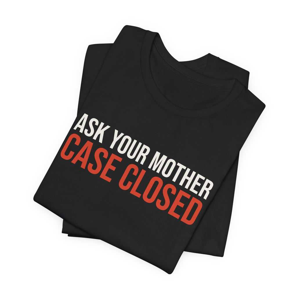 Funny Dad Shirt Ask Your Mother Case Closed