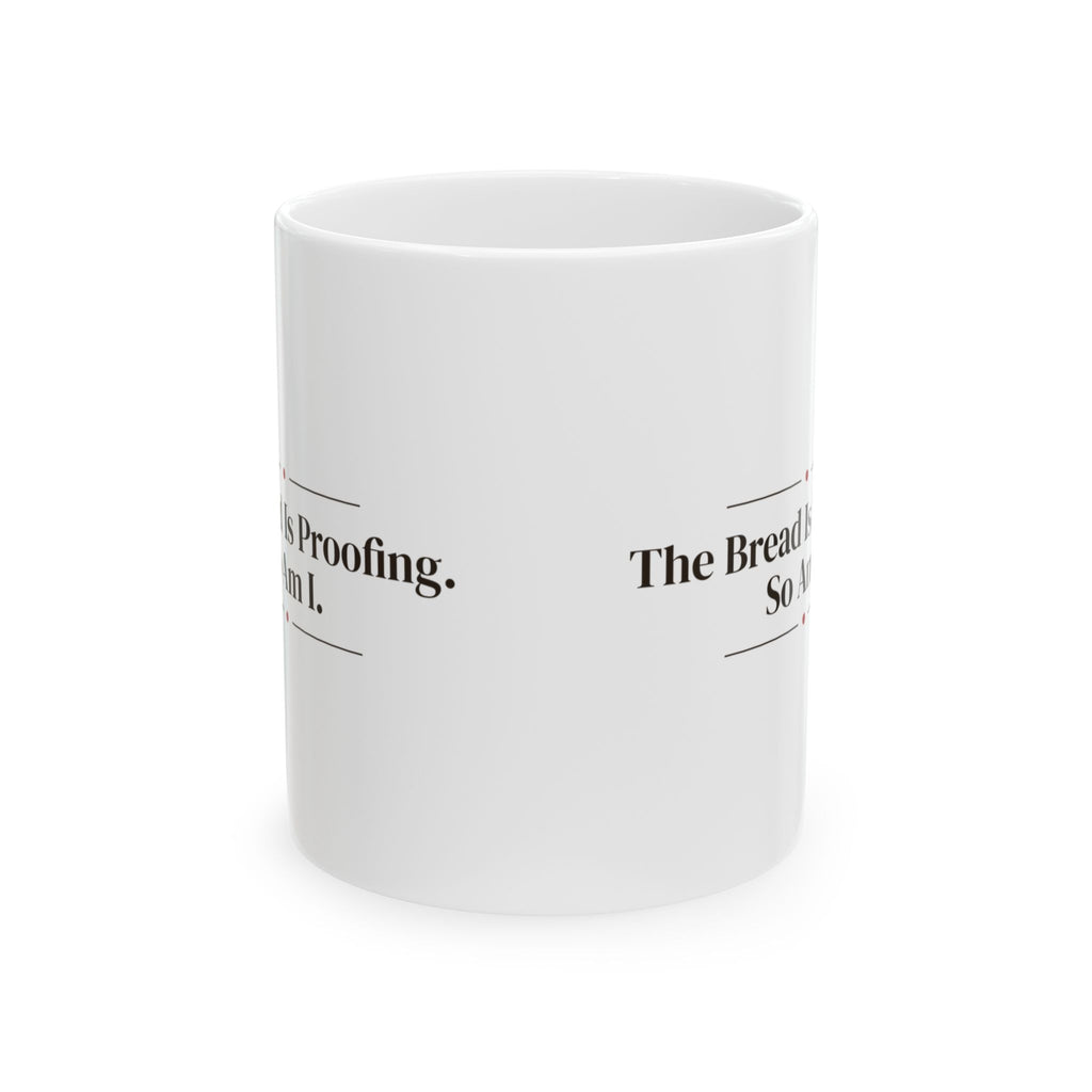 Funny Baker Coffee Mug The Bread Is Proofing So Am I