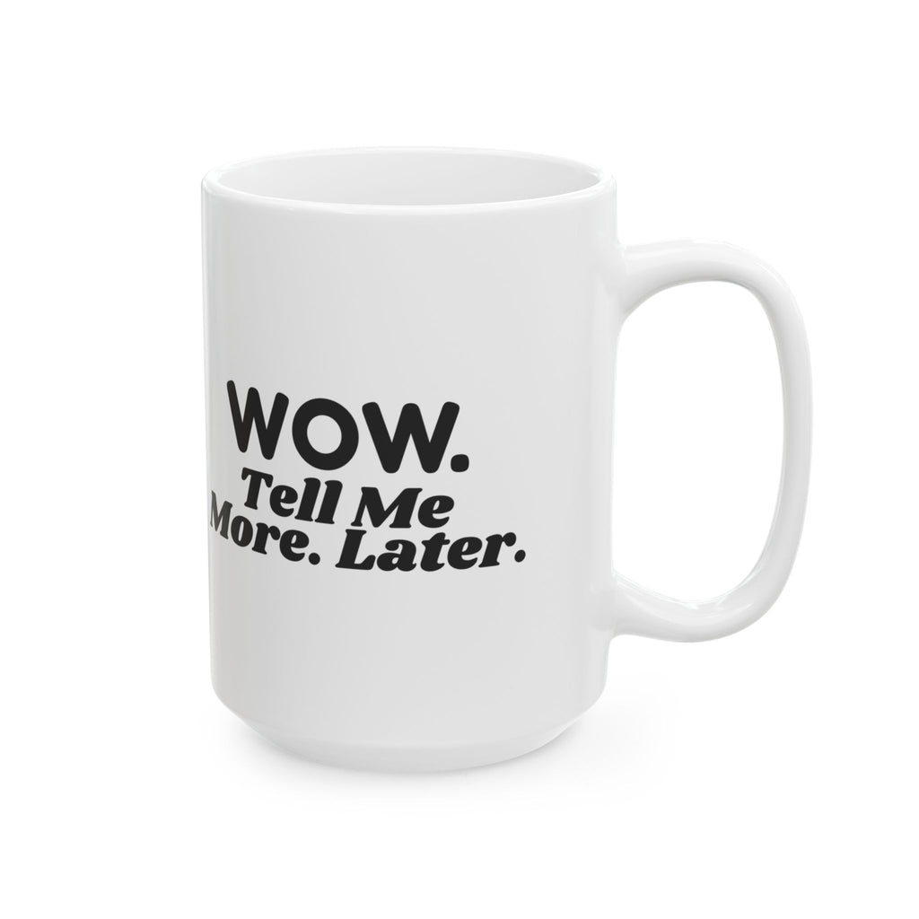 Funny Sarcastic Coffee Mug Wow Tell Me More Later