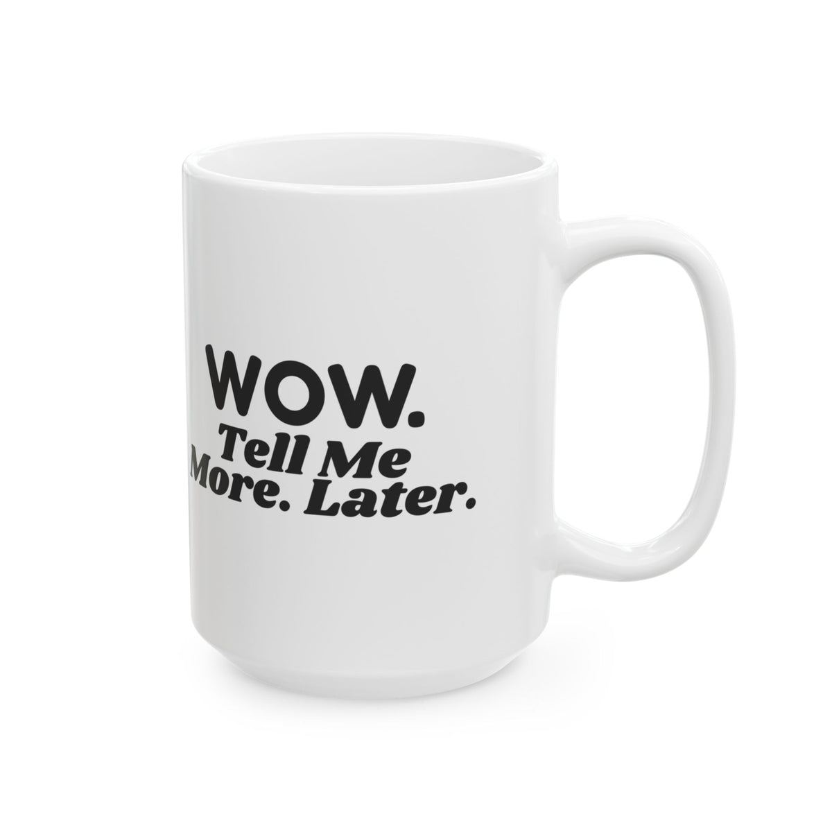 Funny Sarcastic Coffee Mug Wow Tell Me More Later