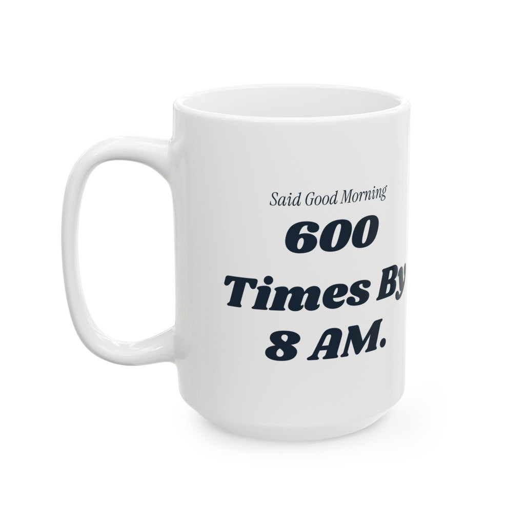 Funny Principal Coffee Mug Said Good Morning 600 Times Before The Bell
