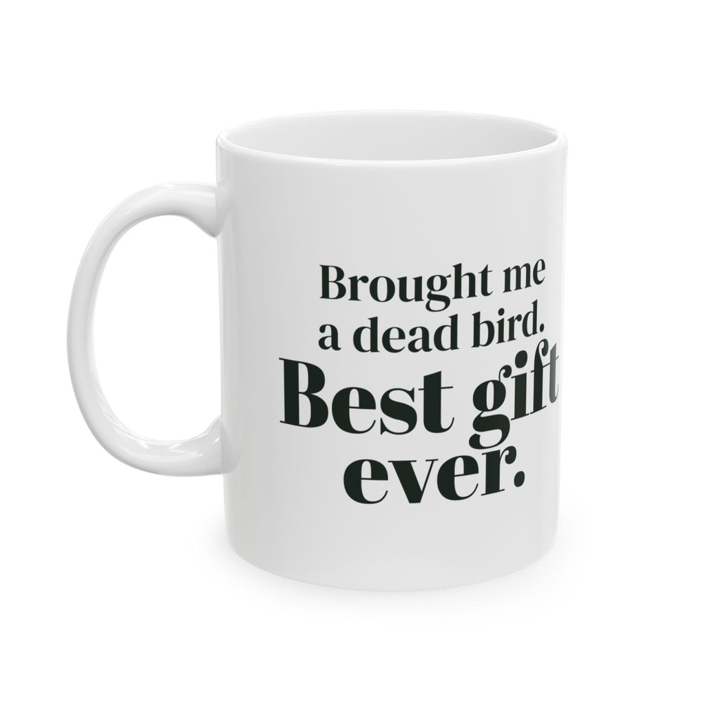 Funny Cat Mug Brought Me A Dead Bird Best Gift Ever