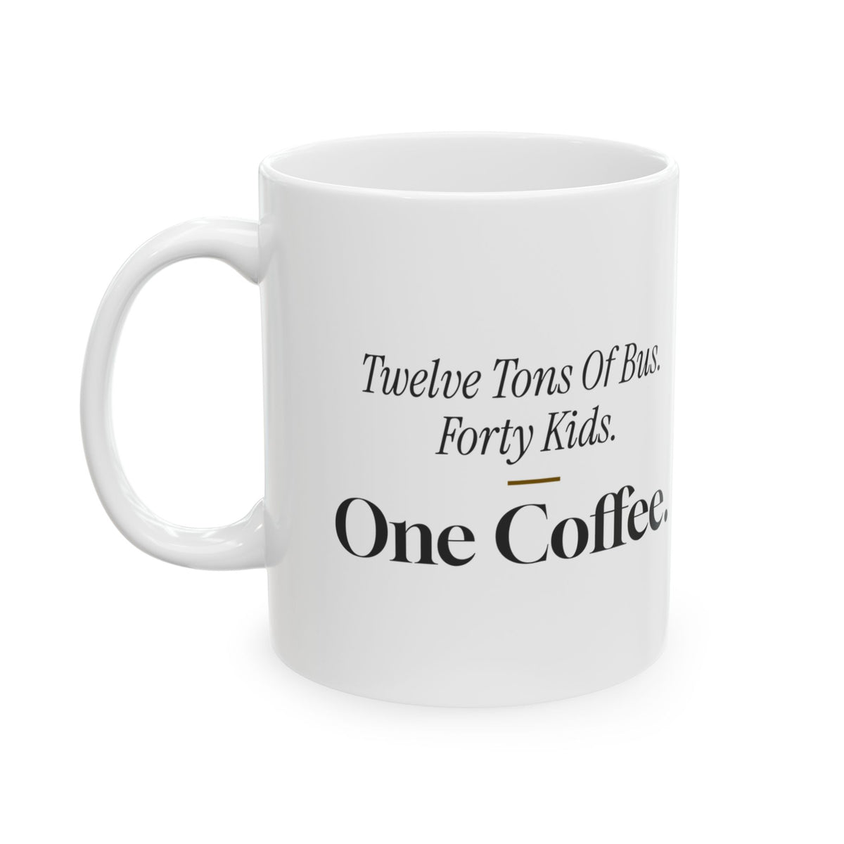 Funny Bus Driver Coffee Mug Twelve Tons Of Bus Forty Kids One Coffee