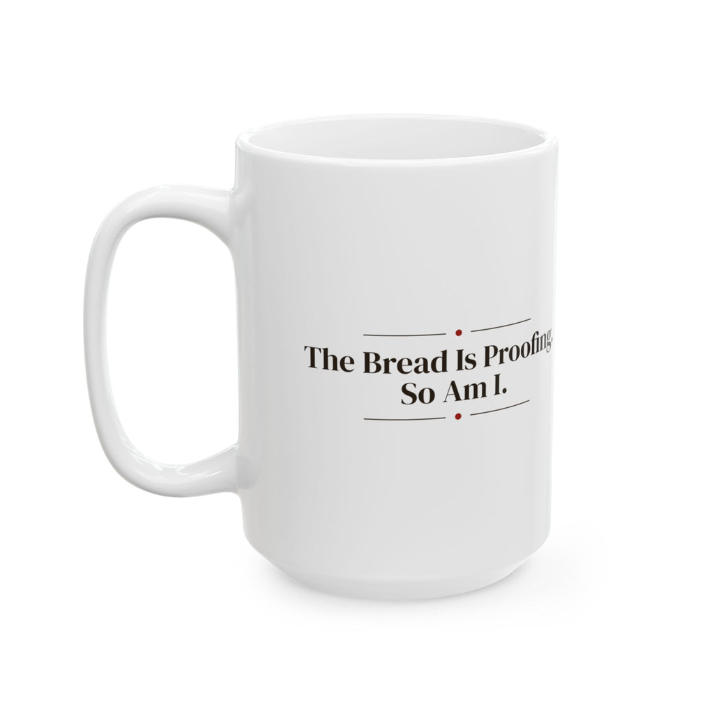 Funny Baker Coffee Mug The Bread Is Proofing So Am I