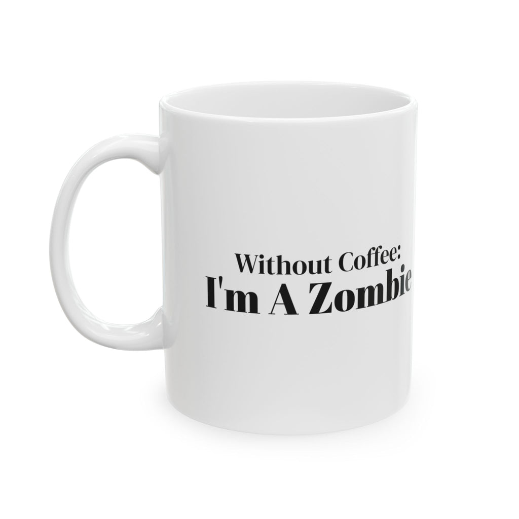 Coffee Mug Without Coffee I'm A Zombie For Coffee Lovers