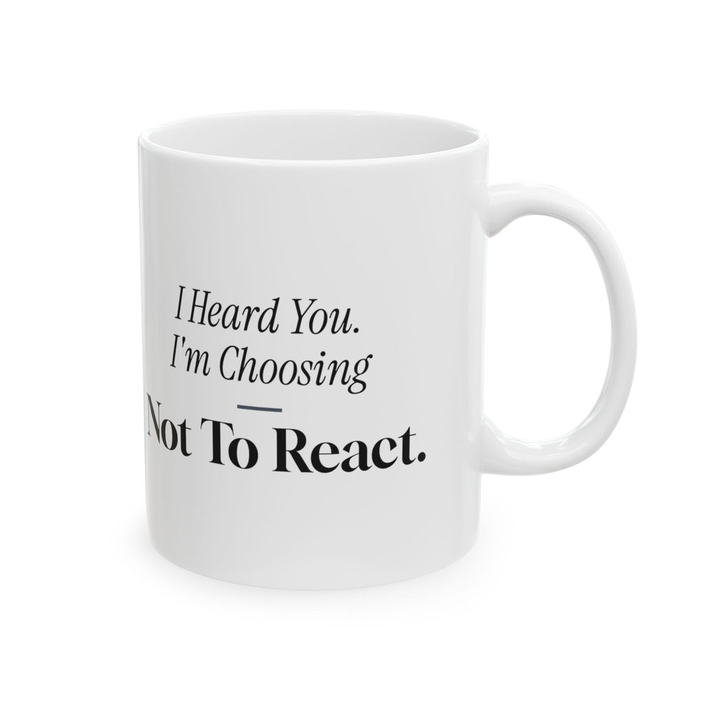 Funny Sarcastic Coffee Mug I Heard You Choosing Not To React