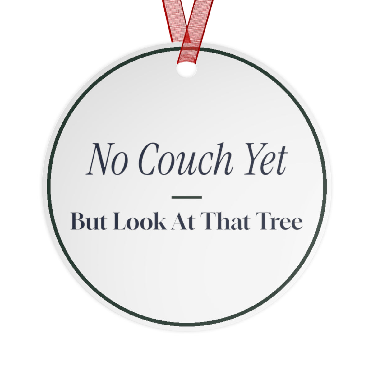 Funny Christmas Ornament No Couch Yet But Look At That Tree