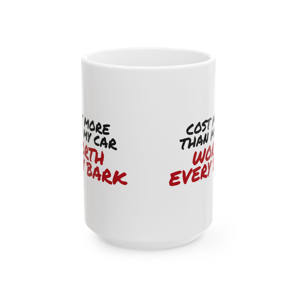 Funny Dog Mug Cost More Than My Car Worth Every Bark
